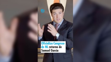 Oficializa Congreso de NL retorno de Samuel García