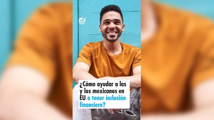 ¿Cómo ayudar a las y los mexicanos en EU a tener inclusión financiera?