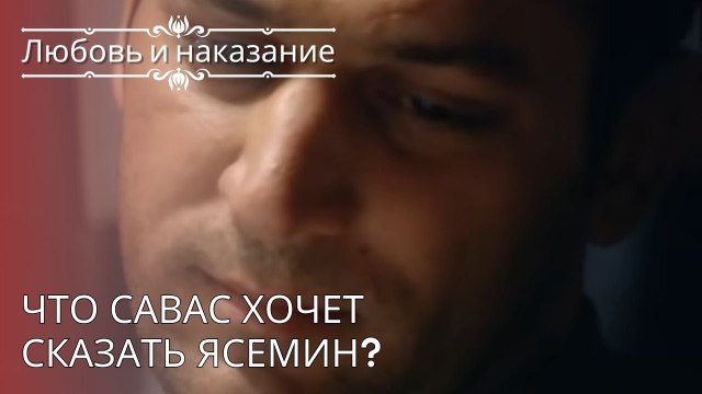 Что Савас хочет сказать Ясемин? | Любовь и наказание - серия 24