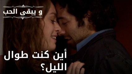 أين كنت طوال الليل؟| مسلسل و يبقى الحب - الحلقة 48