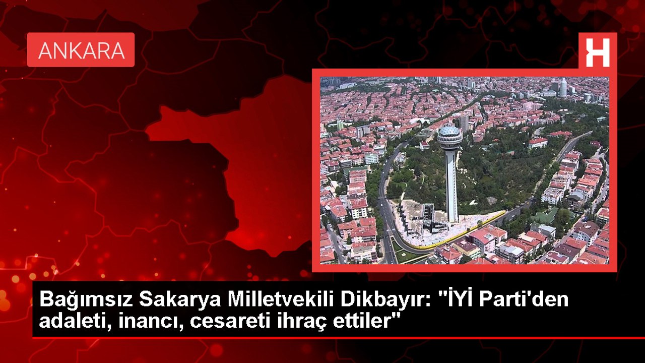 Ümit Dikbayır: İYİ Parti'den adaleti, inancı, cesareti ihraç ettiler