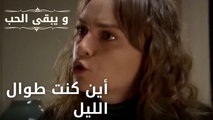 أين كنت طوال الليل| مسلسل و يبقى الحب - الحلقة 48