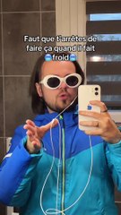 Faut que t'arrêtes de faire ça quand il fait froid