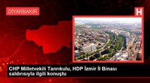 CHP Milletvekili Tanrıkulu, HDP İzmir İl Binası saldırısıyla ilgili konuştu