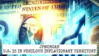 JPMORGAN: U.S. IS IN PERILOUS INFLATIONARY TERRITORY