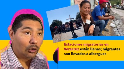 Estaciones migratorias en Veracruz están llenas; migrantes son llevados a albergues