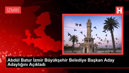 Abdül Batur İzmir Büyükşehir Belediye Başkan Aday Adaylığını Açıkladı