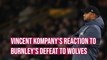 'This game is decided by moments': Vincent Kompany's immediate reaction to Burnley's narrow defeat to Wolves