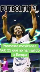 Promesas mexicanas Sub-22 que no han salido a Europa