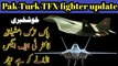 Pak Turk TFX 5th generation stealth jet fighter | kaan project | project AZM