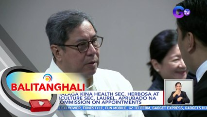 Pagtalaga kina Health Sec. Herbosa at Agriculture Sec. Laurel, aprubado na sa Commission On Appointments | BT