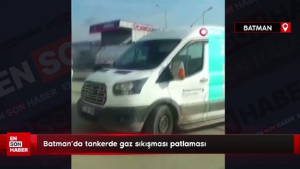Batman’da tankerde gaz sıkışması patlaması