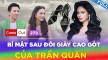 MIQ Trần Quân tiết lộ sự thật nghẹn ngào đằng sau đôi giày cao gót _ Come Out #272