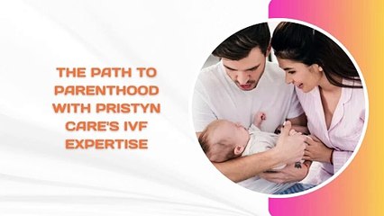 The Path to Parenthood with Pristyn Care's IVF Expertise