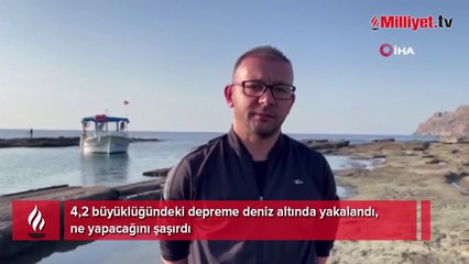 4,2 büyüklüğündeki depreme deniz altında yakalandı, ne yapacağını şaşırdı