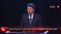 Yılmaz Tunç: Son 21 yılda sessiz devrim niteliğinde reformlar yaptık