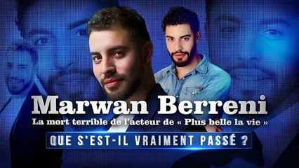 Que s'est-il vraiment passé ? - Marwan Berreni : la mort terrible de l'acteur de "Plus belle la vie"