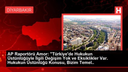 AP Raportörü Amor: "Türkiye'de Hukukun Üstünlüğüyle İlgili Değişim Yok ve Eksiklikler Var. Hukukun Üstünlüğü Konusu, Bizim Temel Kaygılarımızı...