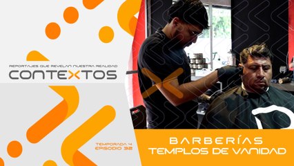 T4 Ep.32 - Barberías templos de vanidad | Contextos, reportajes que revelan nuestra realidad.