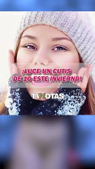 Luce un cutis de 10 en estas temporadas de mucho frío