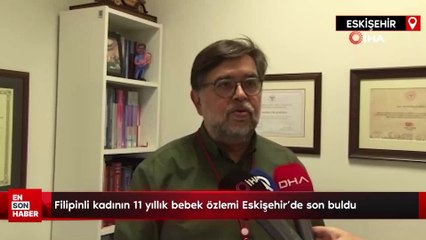 Filipinli kadının 11 yıllık bebek özlemi Eskişehir’de son buldu
