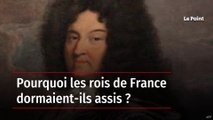 Pourquoi les rois de France dormaient-ils assis ?