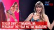 Taylor Swift, itinanghal na Person of the Year ng Time Magazine | GMA Integrated Newsfeed