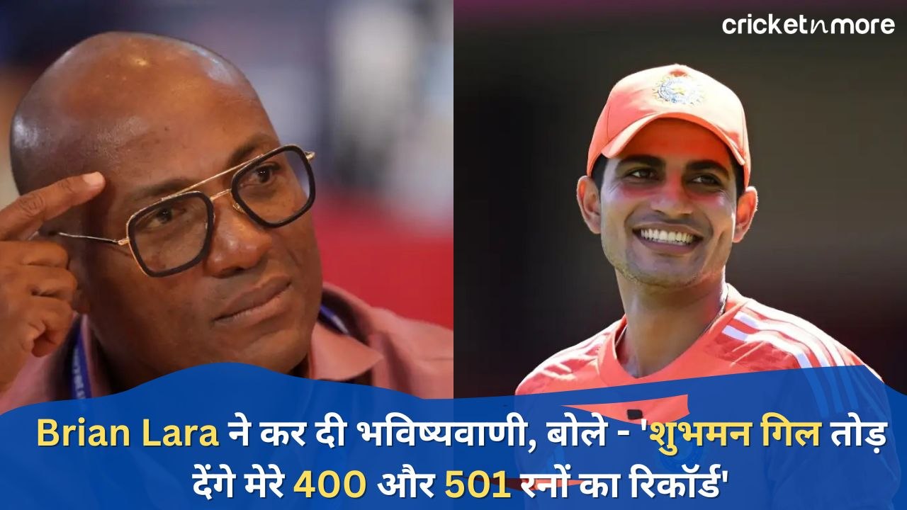 Brian Lara ने कर दी भविष्यवाणी, बोले - 'शुभमन गिल तोड़ देंगे मेरे 400 और 501 रनों का रिकॉर्ड'