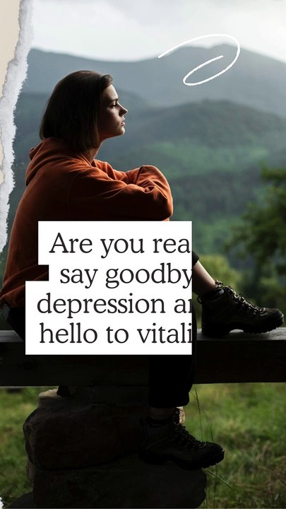 Are you ready to say goodbye to depression and say hello to vitality ...