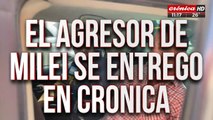 El agresor de Javier Milei se entregó en Crónica HD