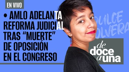 #EnVivo | #DeDoceAUna | AMLO adelanta reforma judicial tras “muerte” de oposición en el Congreso