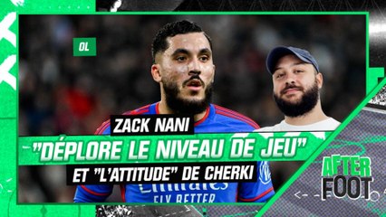 OL : Zack Nani critique le niveau de jeu et l'attitude de Cherki