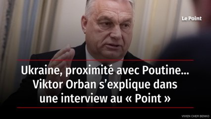 Ukraine, proximité avec Poutine… Viktor Orban s’explique dans une interview au « Point »