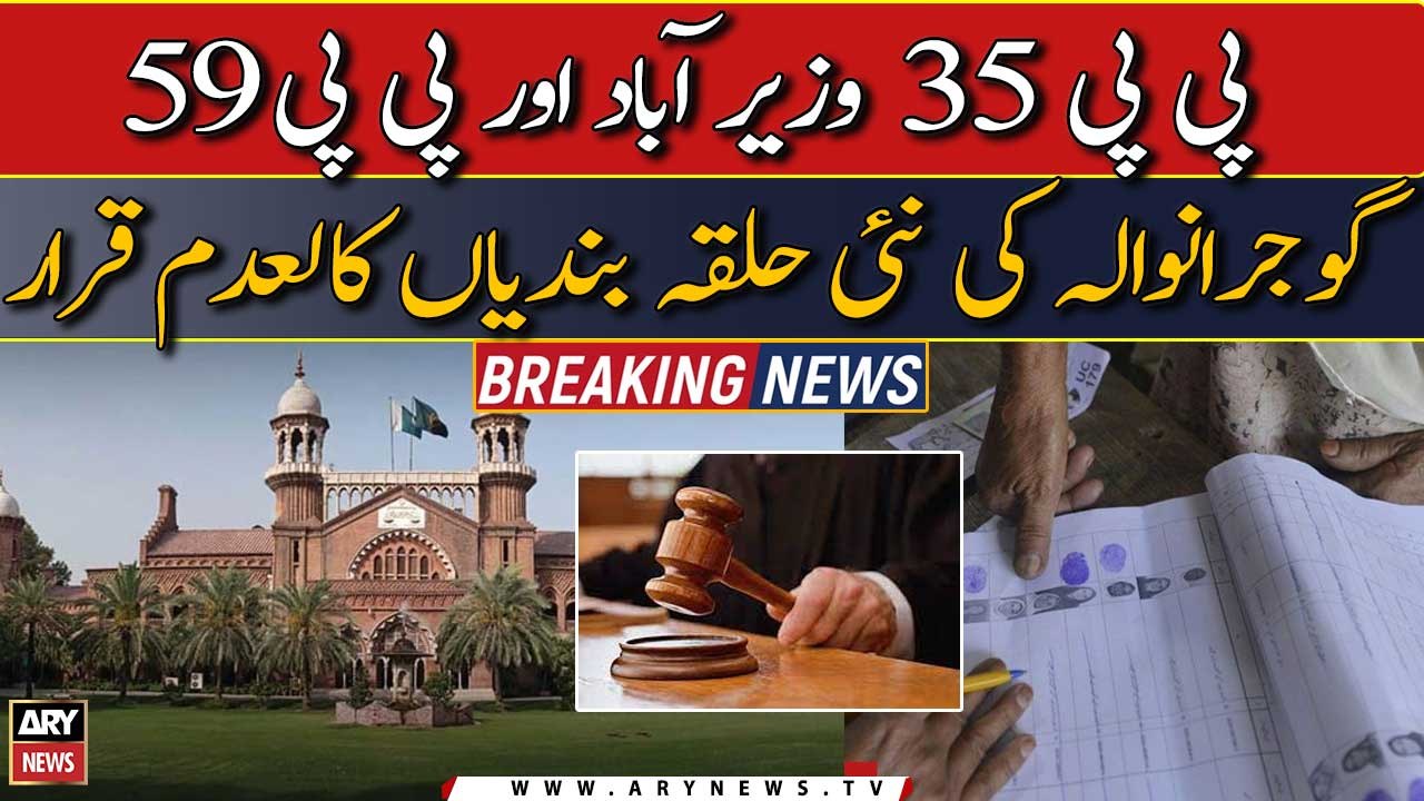 LHC declares Gujranwala's new constituencies as null and void | Breaking News