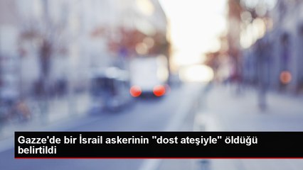 İsrail askeri dost ateşi sonucu öldü