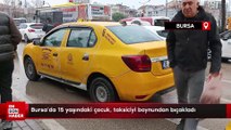 Bursa'da 15 yaşındaki çocuk, taksiciyi boynundan bıçakladı