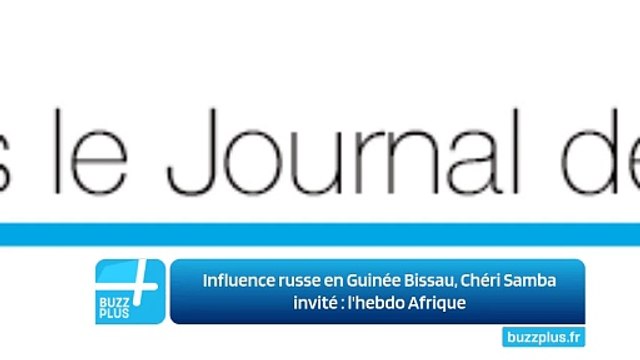 Influence russe en Guinée Bissau, Chéri Samba invité : l'hebdo Afrique