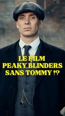 Le film PEAKY BLINDERS sans TOMMY ?