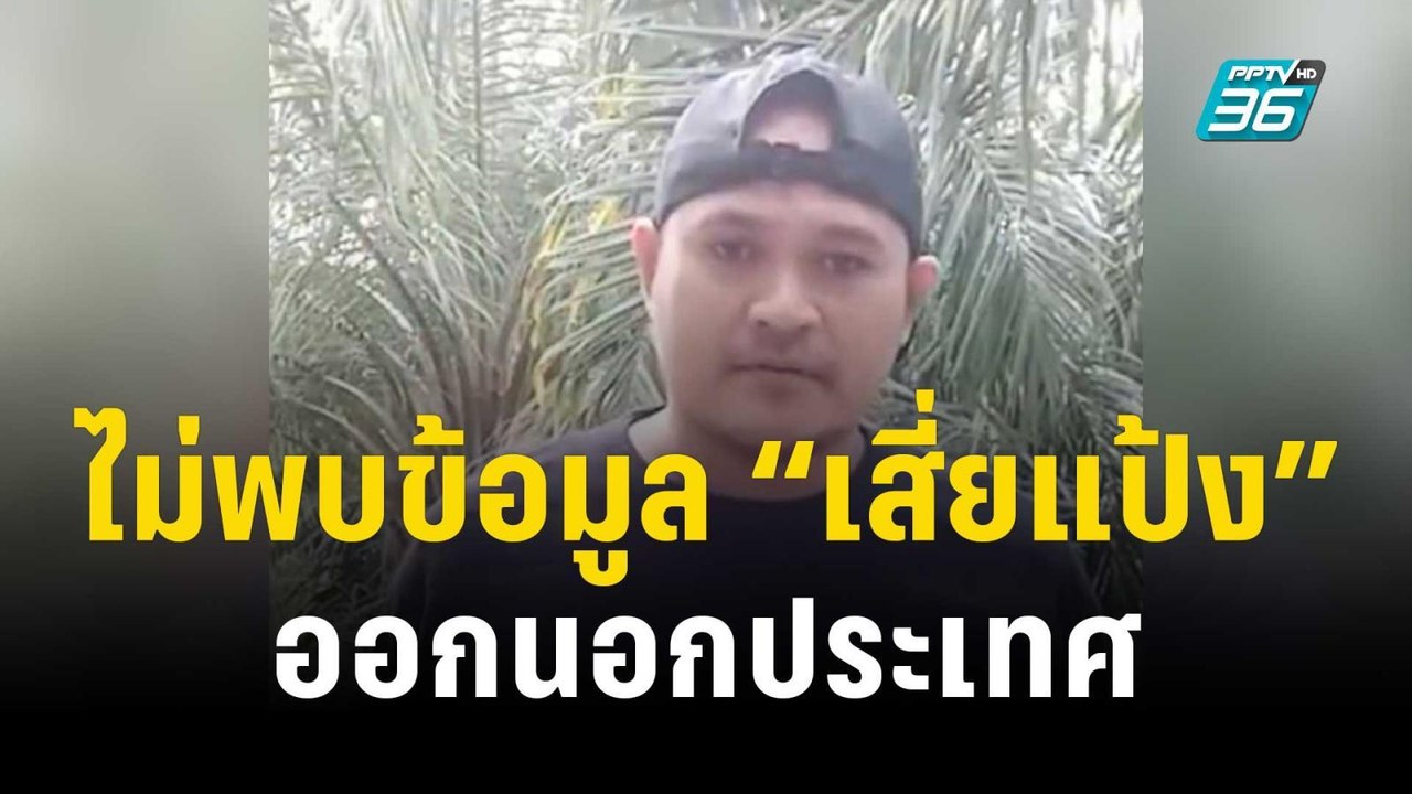 ตม. ไม่พบข้อมูล “เสี่ยแป้ง” ออกนอกประเทศผ่านช่อ...