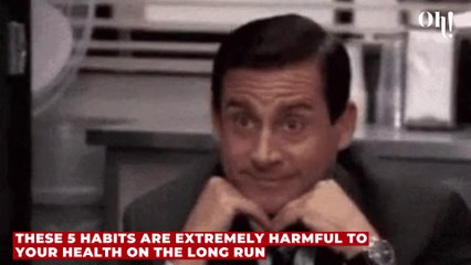 These 5 habits are extremely harmful to your health on the long run