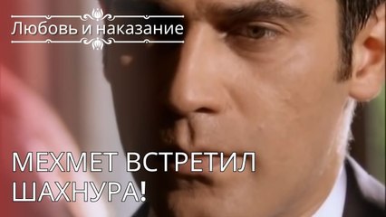 Мехмет встретил Шахнура! | Любовь и наказание - серия 24