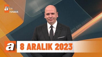 atv Ana Haber | 8 Aralık 2023