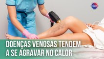 Doenças venosas tendem a se agravar no calor | Fala, Doutor!