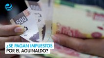 ¿Se pagan impuestos por el aguinaldo? Dudas frecuentes sobre este derecho laboral