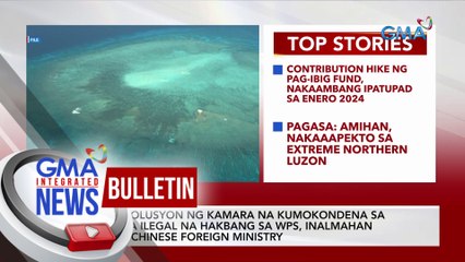 Resolusyon ng kamara na kumokondena sa mga ilegal na hakbang sa WPS, inalmahan ng Chinese Foreign Ministry | GMA Integrated News Bulletin