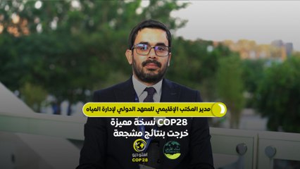 مدير المكتب الإقليمي للمعهد الدولي لإدارة المياه: COP28 نسخة مميزة خرجت بنتائج مشجعة