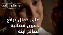 علي كمال يرفع دعوى قضائية لصالح ابنه| مسلسل و يبقى الحب - الحلقة 48