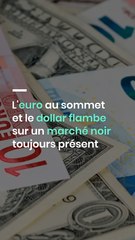L'euro au sommet et le dollar flambe sur un marché noir toujours présent