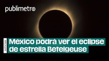 México podrá ver el eclipse de estrella Betelgeuse