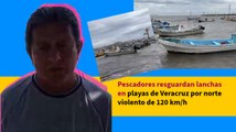 Pescadores resguardan lanchas en playas de Veracruz por norte violento de 120 km/h